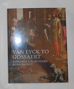 Seller image for Van Eyck to Gossaert - Towards A Northern Renaissance (National Gallery, London 23 February - 30 May 2011) for sale by David Bunnett Books