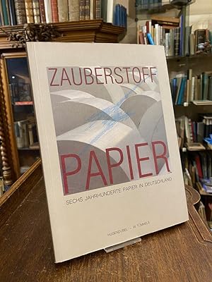 Zauberstoff Papier : Sechs Jahrhunderte Papier in Deutschland. Begleitbuch zur Ausstellung im Sch...