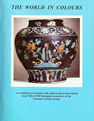 Immagine del venditore per The World in Colours: An Exhibition of Ceramics with Coloured Decoration Dating from 700 to 1920 Belonging to Members of the Oriental Ceramic Society venduto da Orchid Press
