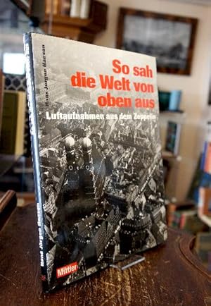 Bild des Verkufers fr So sah die Welt von oben aus : Luftaufnahmen aus dem Zeppelin. Geleitwort: Wolfgang Meighrner. Herausgegeben in Zusammenarbeit mit dem Zeppelin Museum Friedrichshafen und dem Archiv der Luftschiffbau Zeppelin GmbH. zum Verkauf von Antiquariat an der Stiftskirche