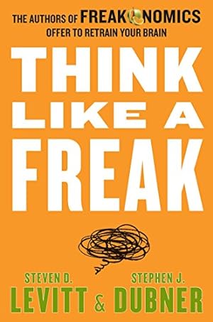 Seller image for Think Like a Freak: The Authors of Freakonomics Offer to Retrain Your Brain for sale by ICTBooks