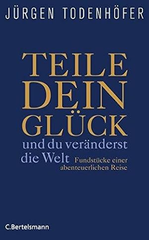 Seller image for Teile dein Glck -: .und du vernderst die Welt! - Fundstcke einer abenteuerl for sale by Die Buchgeister