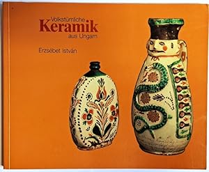 Volkstümliche Keramik aus Ungarn. Eine Ausstellung des ethnographischen Museums Budapest u.a.