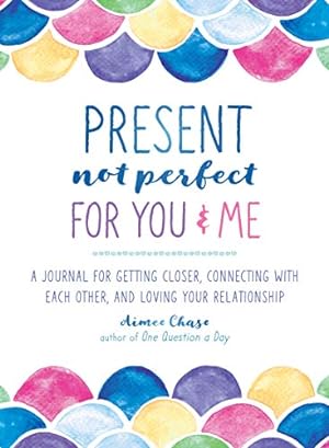 Seller image for Present, Not Perfect for You and Me: A Journal for Getting Closer, Connecting with Each Other, and Loving Your Relationship for sale by Books for Life