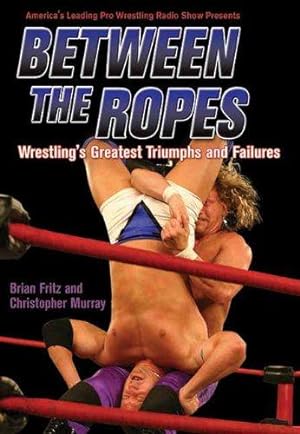 Imagen del vendedor de BETWEEN THE ROPES: Wrestling's Greatest Triumphs and Failures a la venta por WeBuyBooks