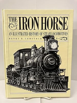 The Iron Horse/an Illustrated History of Steam Locomotives