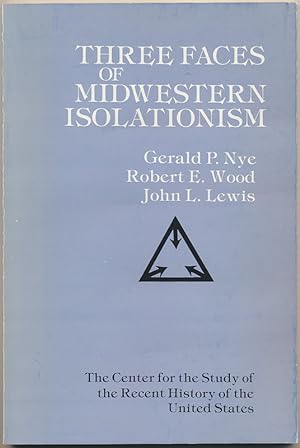 Seller image for Three Faces of Midwestern Isolationism: Gerald P. Nye, Robert E. Wood, John L. Lewis for sale by Main Street Fine Books & Mss, ABAA