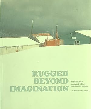 Immagine del venditore per Rugged Beyond Imagination: Stories from an Australian Mountain Region. venduto da Banfield House Booksellers