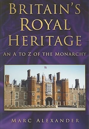 Britain's Royal Heritage: An A to Z of the Monarchy