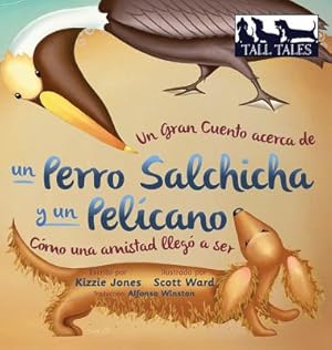 Seller image for Un Gran Cuento acerca de un Perro Salchicha y un Pel�cano (Spanish/English Bilingual Hard Cover): C�mo una Amistad lleg� a ser (Tall Tales # 2) (Hardback or Cased Book) for sale by BargainBookStores