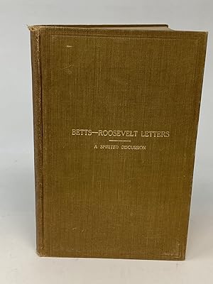 BETTS-ROOSEVELT LETTERS: A SPIRITED AND ILLUMINATING DISCUSSION ON A PURE DEMOCRACY, DIRECT NOMIN...