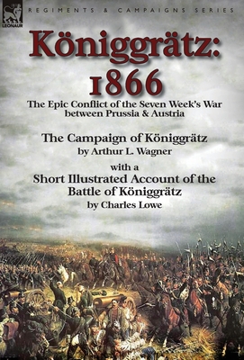 Seller image for K�niggr�tz: 1866: the Epic Conflict of the Seven Week's War between Prussia & Austria-The Campaign of K�niggr�tz by Arthur L. Wagn (Hardback or Cased Book) for sale by BargainBookStores