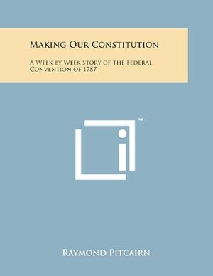 Bild des Verkufers fr Making Our Constitution: A Week by Week Story of the Federal Convention of 1787 (Paperback or Softback) zum Verkauf von BargainBookStores
