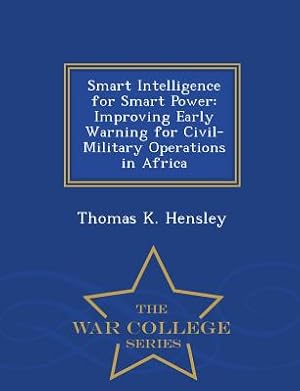 Immagine del venditore per Smart Intelligence for Smart Power: Improving Early Warning for Civil-Military Operations in Africa - War College Series (Paperback or Softback) venduto da BargainBookStores