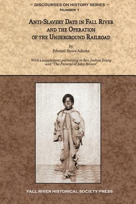 Seller image for Anti-Slavery Days in Fall River and the Operation of the Underground Railroad: With a supplement pertaining to Rev. Joshua Young and The Funeral of Jo (Paperback or Softback) for sale by BargainBookStores