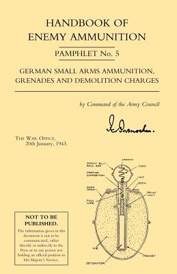 Seller image for Handbook of Enemy Ammunition: War Office Pamphlet No 5; German Small Arms Ammunition Grenades and Demolition Charges (Paperback or Softback) for sale by BargainBookStores