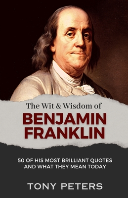 Image du vendeur pour The Wit and Wisdom of Benjamin Franklin: 50 of His Most Brilliant Quotes and What They Mean Today (Paperback or Softback) mis en vente par BargainBookStores
