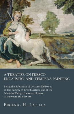 Seller image for A Treatise on Fresco, Encaustic, and Tempera Painting; Being the Substance of Lectures Delivered at The Society of British Artists, and at the School (Paperback or Softback) for sale by BargainBookStores