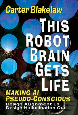 Seller image for This Robot Brain Gets Life (Making AI Pseudo-Conscious): Design Alignment In, Design Hallucination Out (Hardback or Cased Book) for sale by BargainBookStores