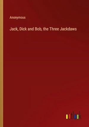 Seller image for Jack, Dick and Bob, the Three Jackdaws for sale by Smartbuy