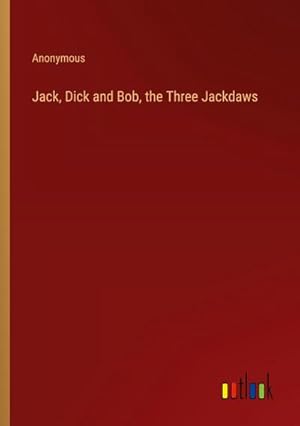 Seller image for Jack, Dick and Bob, the Three Jackdaws for sale by BuchWeltWeit Ludwig Meier e.K.