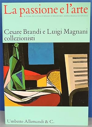 La passione e l'arte. Cesare Brandi e Luigi Magnani collezionisti. Catalogo della mostra (Siena, ...