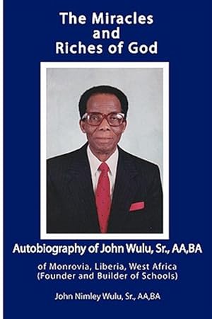 Bild des Verkufers fr Miracles and Riches of God : Autobiography of John Nimley Wulu, Sr. of Monrovia, Liberia, West Africa, Founder and Builder of Schools) zum Verkauf von GreatBookPricesUK