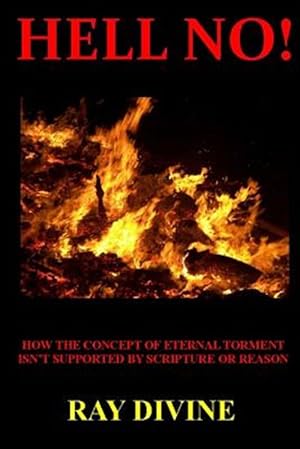 Seller image for Hell No! : How the Concept of Eternal Torment Isn't Supported by Scripture or Reason for sale by GreatBookPricesUK