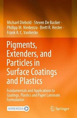 Seller image for Pigments, Extenders, and Particles in Surface Coatings and Plastics: Fundamentals and Applications to Coatings, Plastics and Paper Laminate Formulation by Diebold, Michael, Backer, Steven De, Niedenzu, Philipp M., Hester, Brett R., Vanhecke, Frank A. C. [Paperback ] for sale by booksXpress