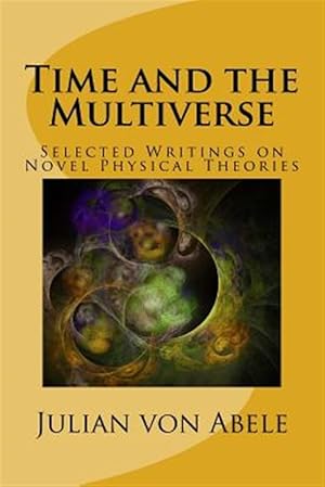 Seller image for Time and the Multiverse : Selected Writings on Novel Physical Theories for sale by GreatBookPricesUK