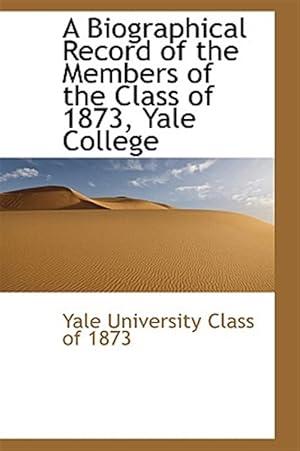 Seller image for Biographical Record of the Members of the Class of 1873, Yale College for sale by GreatBookPricesUK