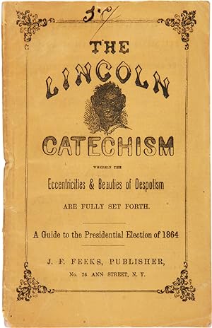 THE LINCOLN CATECHISM WHEREIN THE ECCENTRICITIES & BEAUTIES OF DESPOTISM ARE FULLY SET FORTH. A G...