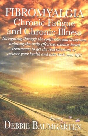 Imagen del vendedor de Fibromyalgia, Chronic Fatigue and Chronic Illness : Navigating Through the Confusion and Deception, Isolating the Truly Effective, Science-Based Treatments to Get the Real Solutions to Recover Your Health and Take Back Your Life! a la venta por GreatBookPricesUK