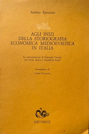 Seller image for AGLI INIZI DELLA STORIOGRAFIA ECONOMICA MEDIOEVISTICA IN ITALIA. LA CORRISPONDENZA DI GIUSEPPE TONIOLO CON VICTOR BRANTS E GODEFROID KURTH for sale by CivicoNet, Libreria Virtuale