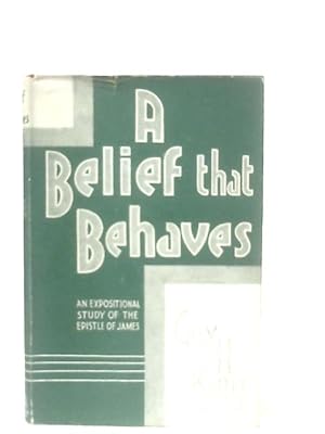 Imagen del vendedor de A Belief That Behaves: An Expositional Study Of The Epistle Of James a la venta por World of Rare Books