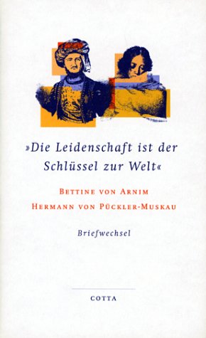 Bild des Verkufers fr Die Leidenschaft ist der Schlssel zur Welt: Der Briefwechsel zwischen Bettina von Arnim und Hermann von Pckler-Muskau zum Verkauf von Books.Unlimited