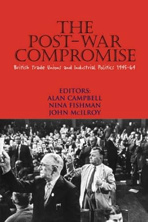 Image du vendeur pour The Post-War Compromise: British Trade Unions and Industrial Politics, 1945-64 mis en vente par WeBuyBooks