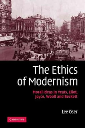 Bild des Verkufers fr Ethics of Modernism : Moral Ideas in Yeats, Eliot, Joyce, Woolf and Beckett zum Verkauf von GreatBookPricesUK