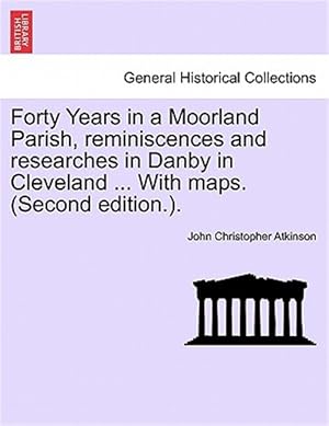 Seller image for Forty Years in a Moorland Parish, Reminiscences and Researches in Danby in Cleveland . With Maps. (Second Edition.). for sale by GreatBookPricesUK