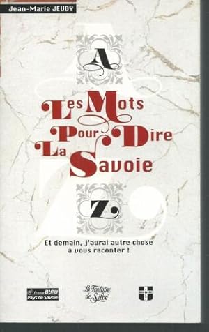 Seller image for Les mots pour dire la Savoie: Et demain j'aurai autre chose  vous raconter for sale by Dmons et Merveilles