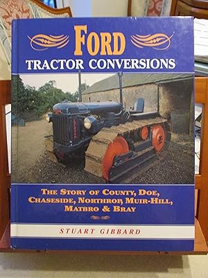 Ford Tractor Conversions : The Story of County, Doe, Chaseside, Northrop, Muir-Hill, Matbro and Bray