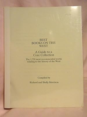 BEST BOOKS ON THE WEST; A GUIDE TO A CORE COLLECTION. THE 1,750 MOST RECOMMENDED WORKS RELATING T...