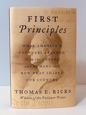 Image du vendeur pour First Principles: What America's Founders Learned From the Greeks and Romans and How That Shaped Our Country [FIRST EDITION, FIRST PRINTING] mis en vente par Vero Beach Books