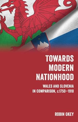 Seller image for Towards Modern Nationhood : Wales and Slovenia in Comparison, C.1750?1918 for sale by GreatBookPrices