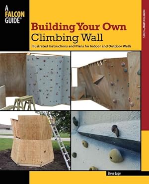 Imagen del vendedor de Building Your Own Climbing Wall : Illustrated Instructions and Plans for Indoor and Outdoor Walls a la venta por GreatBookPrices