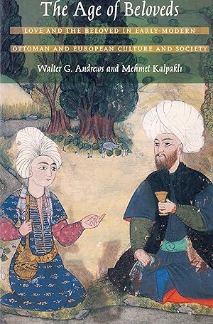 The Age of Beloveds: Love and the Beloved in Early-Modern Ottoman and European Culture and Society