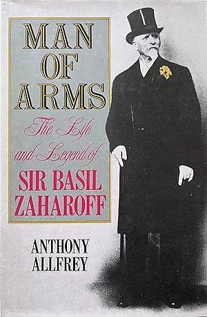 Bild des Verkufers fr Man of Arms: The Life and Legend of Sir Basil Zaharoff zum Verkauf von Object Relations, IOBA