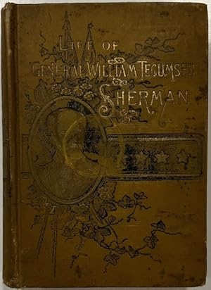 Seller image for Life of Wm. Tecumseh Sherman, Late Retired General, U. S. A. A Graphic History of His Career in War and Peace; His Romantic Youth; His Stern and Patriotic Manhood; His Calm and Beautiful Old Age; a Marvelous March from the Mountains of Time to the Sea of Destiny for sale by Eat My Words Books