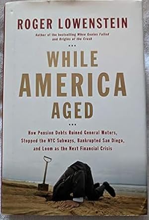 Immagine del venditore per While America Aged: How Pension Debts Ruined General Motors, Stopped the NYC Subways, Bankrupted San Diego, and Loom as the Next Financial Crisis venduto da Bulk Book Warehouse