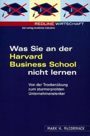 Was Sie an der Harvard Business School nicht lernen. Von der Trockenübung zum sturmerprobten Unte...